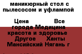 маникюрный стол с пылесосом и уфлампой › Цена ­ 10 000 - Все города Медицина, красота и здоровье » Другое   . Ханты-Мансийский,Нягань г.